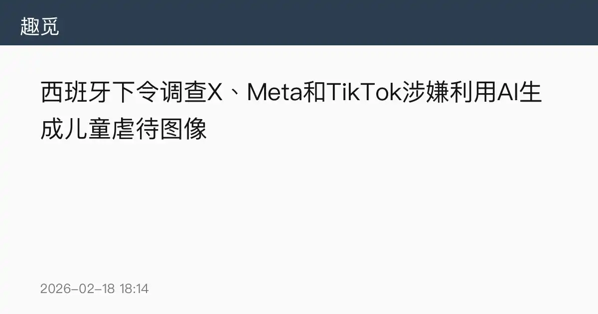 西班牙下令调查X、Meta和TikTok涉嫌利用AI生成儿童虐待图像