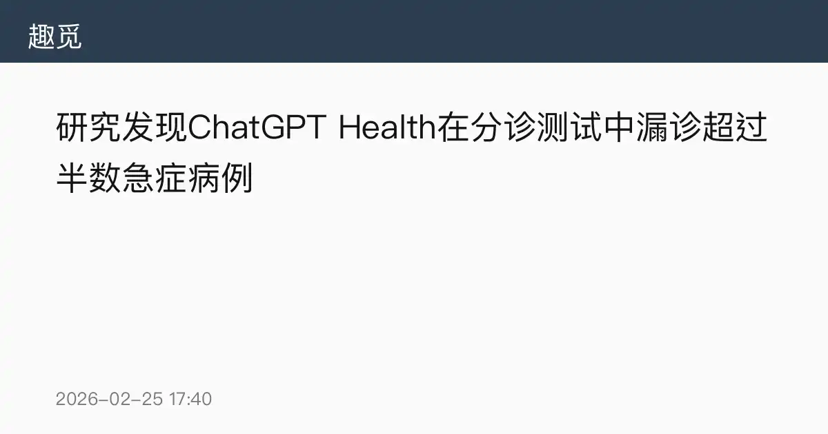 研究发现ChatGPT Health在分诊测试中漏诊超过半数急症病例