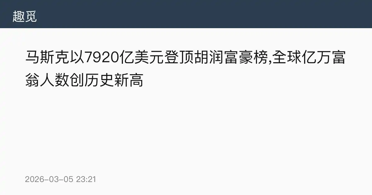 马斯克以7920亿美元登顶胡润富豪榜,全球亿万富翁人数创历史新高